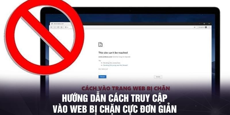 Hướng dẫn cách truy cập vào web bị chặn cực đơn giản