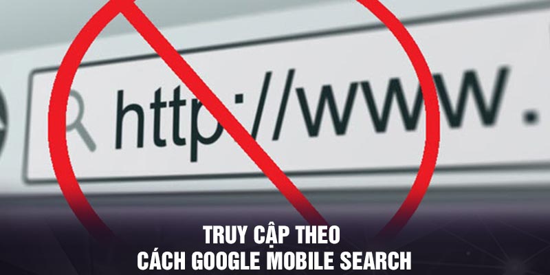 Truy cập theo cách Google Mobile Search